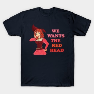 We Wants the Red Head! T-Shirt